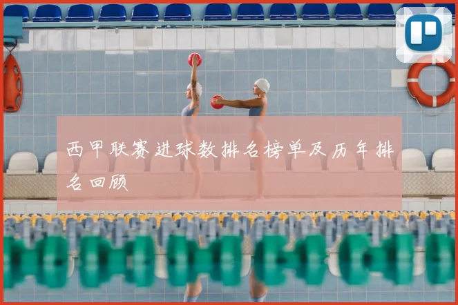 西甲联赛进球数排名榜单及历年排名回顾
